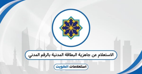 الاستعلام عن جاهزية البطاقة المدنية بالرقم المدني فورًا