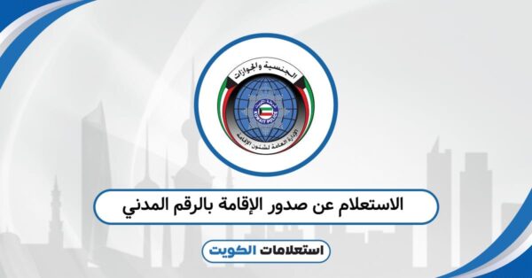 الاستعلام عن صدور الإقامة بالرقم المدني خلال ثوانٍ 2025